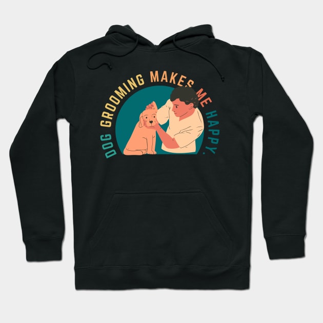 Dog Grooming Makes Me Happy Hoodie by CityNoir